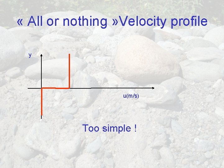  « All or nothing » Velocity profile y u(m/s) Too simple ! 