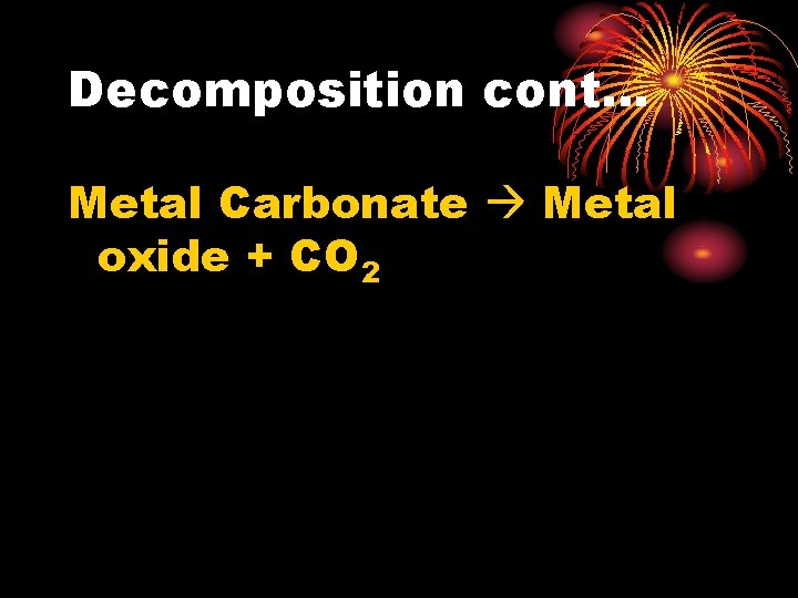 Decomposition cont. . . Metal Carbonate Metal oxide + CO 2 