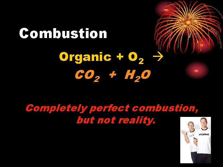 Combustion Organic + O 2 CO 2 + H 2 O Completely perfect combustion,
