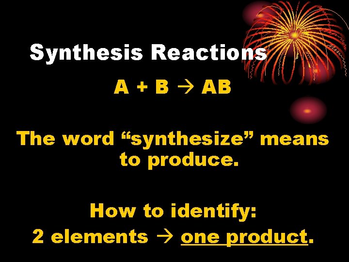 Synthesis Reactions A + B AB The word “synthesize” means to produce. How to