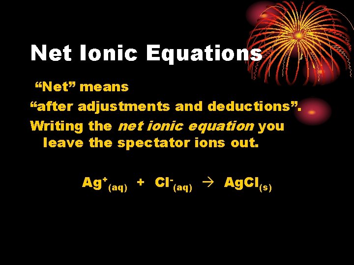 Net Ionic Equations “Net” means “after adjustments and deductions”. Writing the net ionic equation