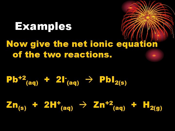 Examples Now give the net ionic equation of the two reactions. Pb+2(aq) + 2