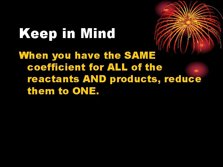 Keep in Mind When you have the SAME coefficient for ALL of the reactants