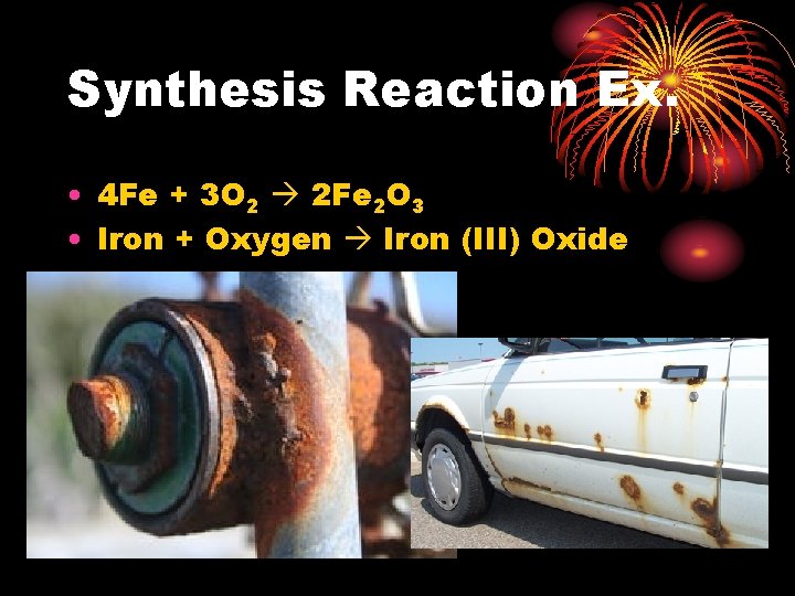 Synthesis Reaction Ex. • 4 Fe + 3 O 2 2 Fe 2 O