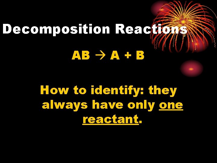 Decomposition Reactions AB A + B How to identify: they always have only one