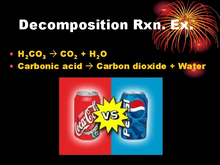 Decomposition Rxn. Ex. • H 2 CO 3 CO 2 + H 2 O