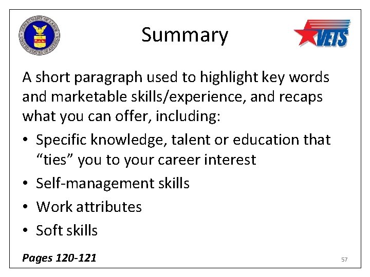 Summary A short paragraph used to highlight key words and marketable skills/experience, and recaps
