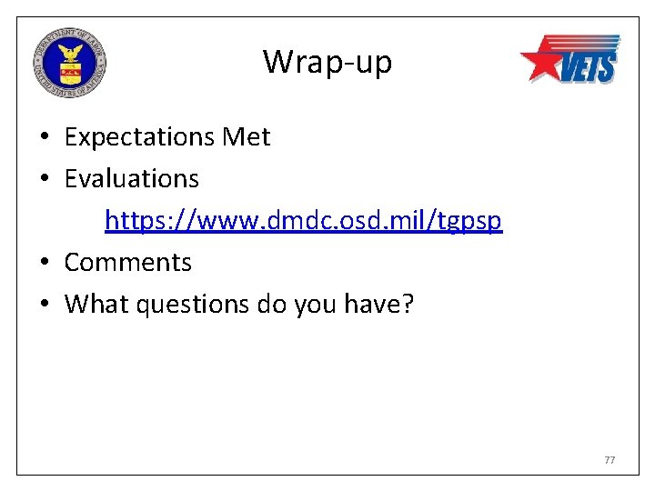 Wrap-up • Expectations Met • Evaluations https: //www. dmdc. osd. mil/tgpsp • Comments •