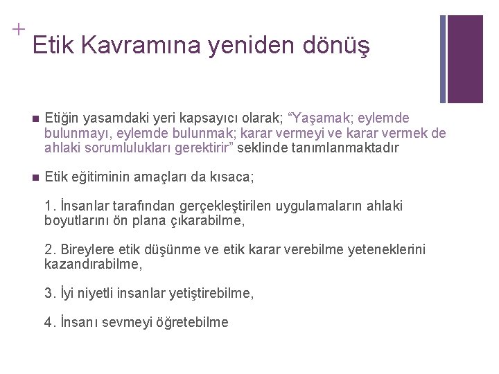 + Etik Kavramına yeniden dönüş n Etiğin yasamdaki yeri kapsayıcı olarak; “Yaşamak; eylemde bulunmayı,