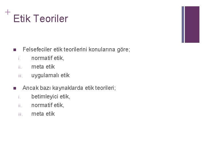 + Etik Teoriler n i. Felsefeciler etik teorilerini konularına göre; normatif etik, ii. iii.