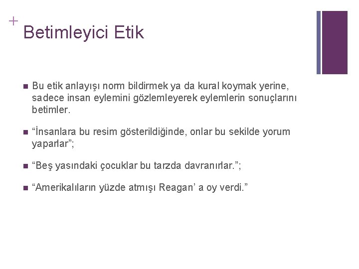 + Betimleyici Etik n Bu etik anlayışı norm bildirmek ya da kural koymak yerine,