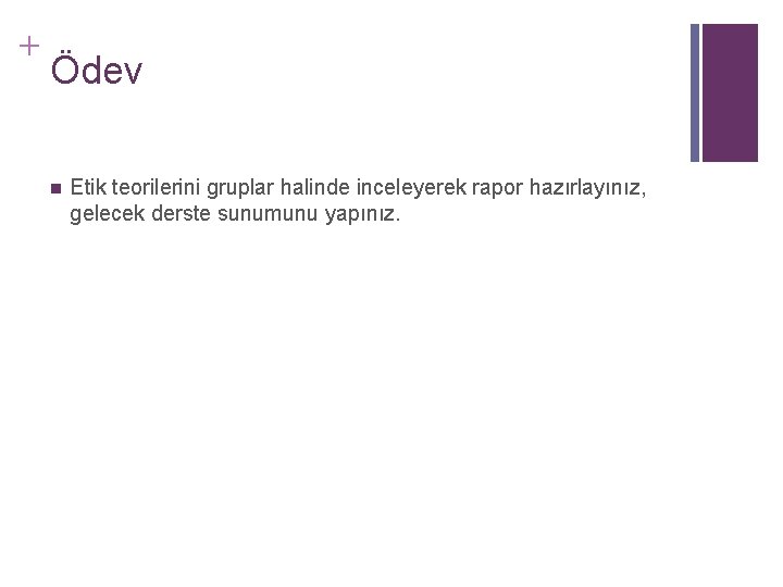 + Ödev n Etik teorilerini gruplar halinde inceleyerek rapor hazırlayınız, gelecek derste sunumunu yapınız.