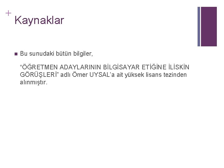 + Kaynaklar n Bu sunudaki bütün bilgiler, “ÖĞRETMEN ADAYLARININ BİLGİSAYAR ETİĞİNE İLİSKİN GÖRÜŞLERİ” adlı