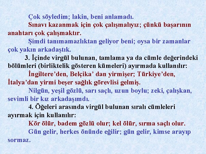 Çok söyledim; lakin, beni anlamadı. Sınavı kazanmak için çok çalışmalıyız; çünkü başarının anahtarı çok