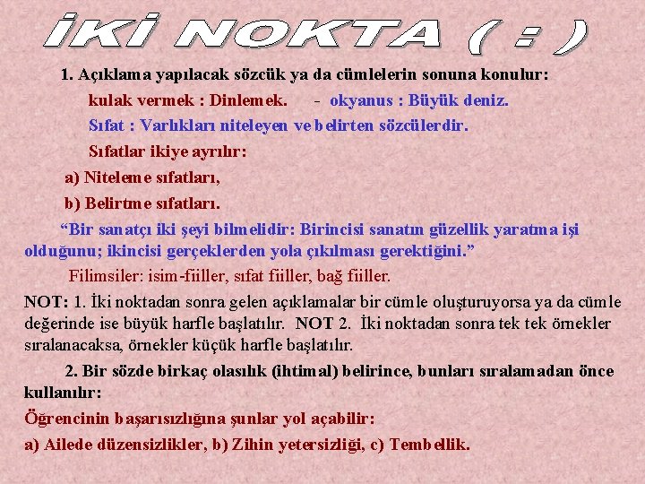 1. Açıklama yapılacak sözcük ya da cümlelerin sonuna konulur: kulak vermek : Dinlemek. -