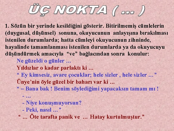 1. Sözün bir yerinde kesildiğini gösterir. Bitirilmemiş cümlelerin (duygusal, düşünsel) sonuna, okuyucunun anlayışına bırakılması
