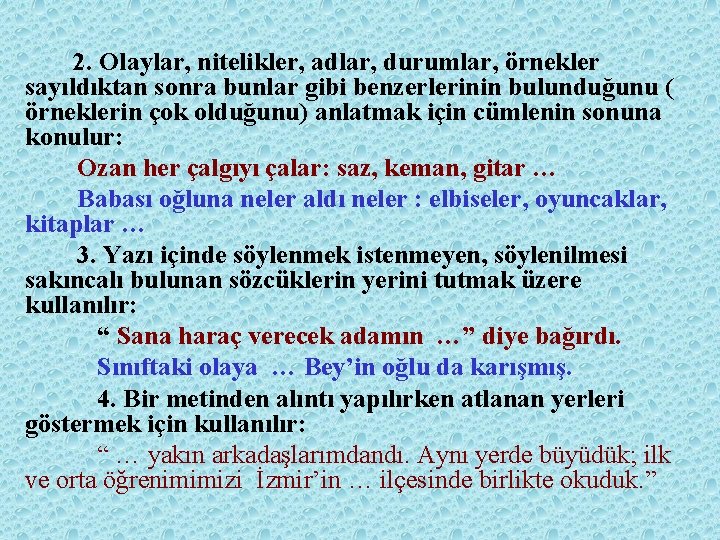 2. Olaylar, nitelikler, adlar, durumlar, örnekler sayıldıktan sonra bunlar gibi benzerlerinin bulunduğunu ( örneklerin