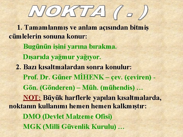 1. Tamamlanmış ve anlam açısından bitmiş cümlelerin sonuna konur: Bugünün işini yarına bırakma. Dışarıda