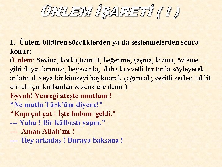 1. Ünlem bildiren sözcüklerden ya da seslenmelerden sonra konur: (Ünlem: Sevinç, korku, üzüntü, beğenme,