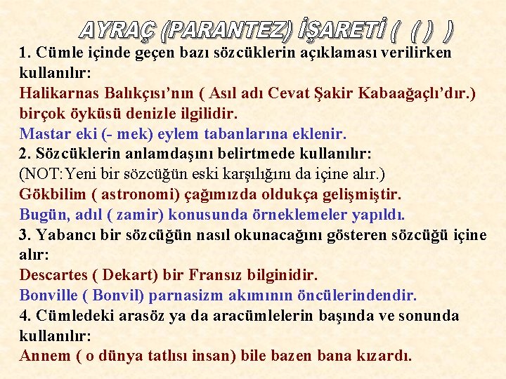 1. Cümle içinde geçen bazı sözcüklerin açıklaması verilirken kullanılır: Halikarnas Balıkçısı’nın ( Asıl adı