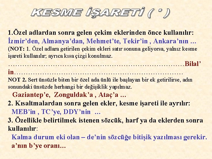 1. Özel adlardan sonra gelen çekim eklerinden önce kullanılır: İzmir’den, Almanya’dan, Mehmet’te, Tekir’in ,