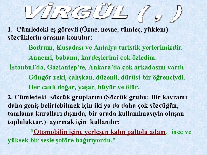 1. Cümledeki eş görevli (Özne, nesne, tümleç, yüklem) sözcüklerin arasına konulur: Bodrum, Kuşadası ve