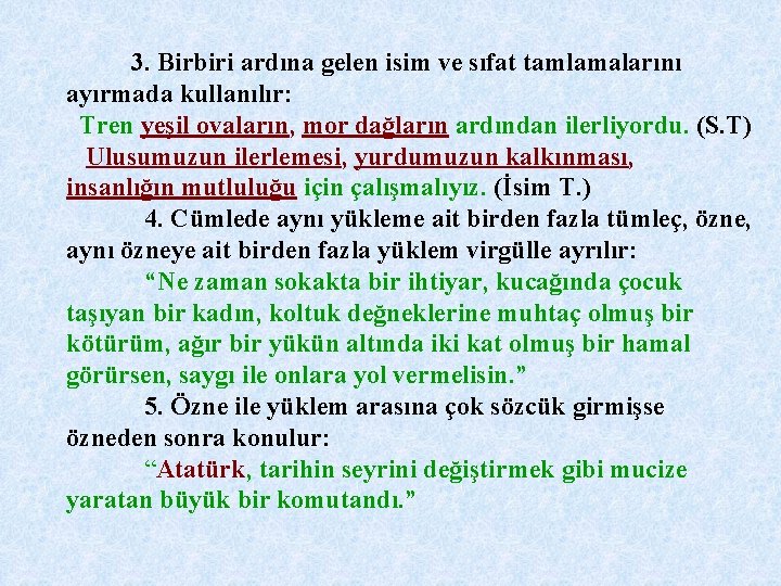 3. Birbiri ardına gelen isim ve sıfat tamlamalarını ayırmada kullanılır: Tren yeşil ovaların, mor