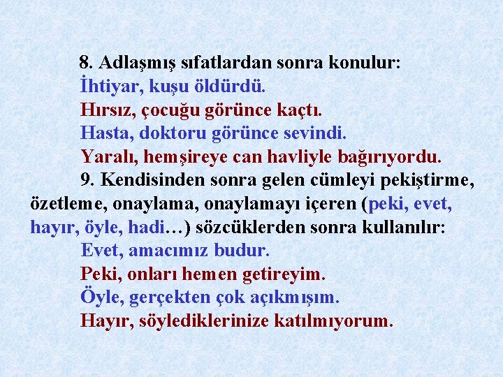 8. Adlaşmış sıfatlardan sonra konulur: İhtiyar, kuşu öldürdü. Hırsız, çocuğu görünce kaçtı. Hasta, doktoru