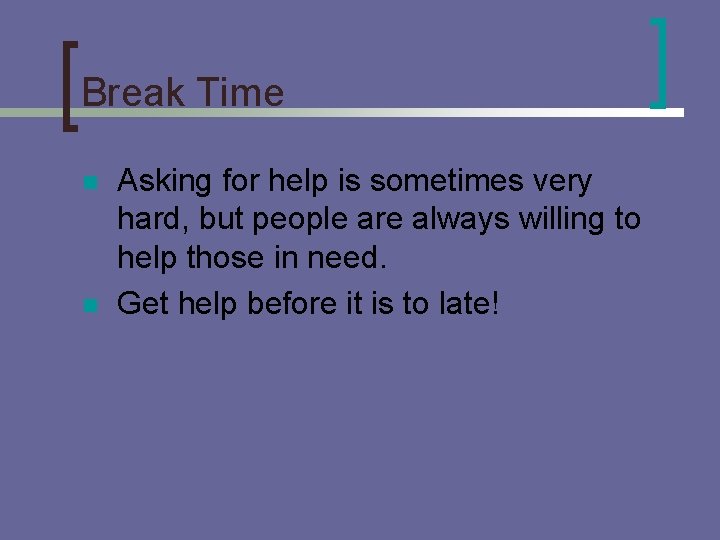 Break Time n n Asking for help is sometimes very hard, but people are