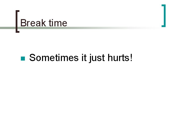 Break time n Sometimes it just hurts! 