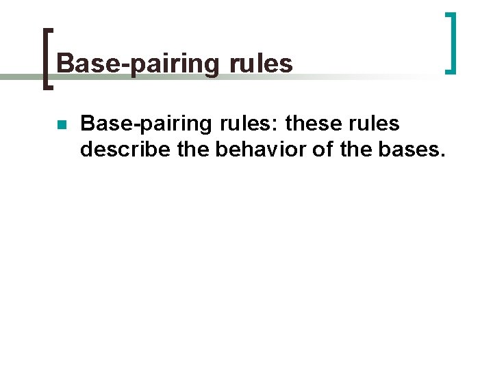 Base-pairing rules n Base-pairing rules: these rules describe the behavior of the bases. 