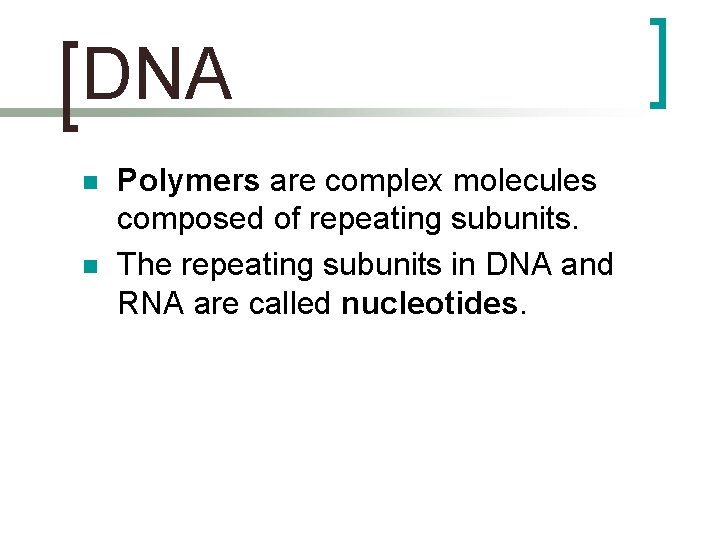 DNA n n Polymers are complex molecules composed of repeating subunits. The repeating subunits