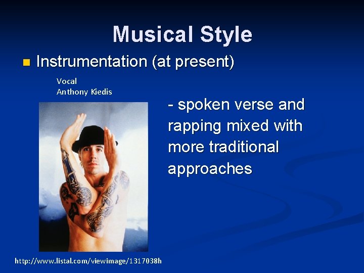 Musical Style n Instrumentation (at present) Vocal Anthony Kiedis http: //www. listal. com/viewimage/1317038 h