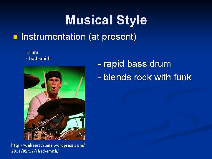 Musical Style n Instrumentation (at present) Drum Chad Smith http: //weheartdrums. wordpress. com/ 2011/05/17/chad-smith/
