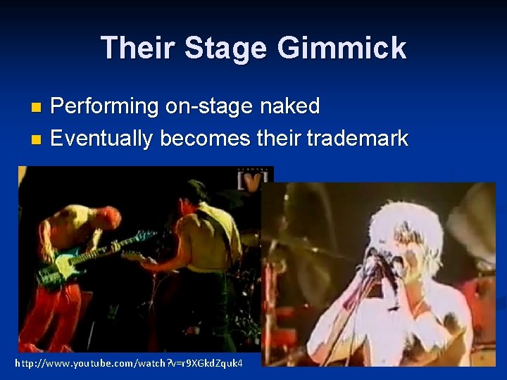 Their Stage Gimmick Performing on-stage naked n Eventually becomes their trademark n http: //www.