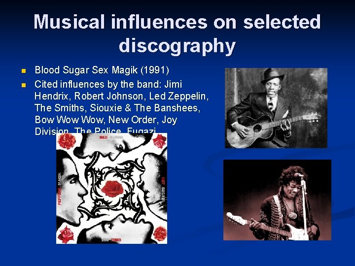 Musical influences on selected discography n n Blood Sugar Sex Magik (1991) Cited influences