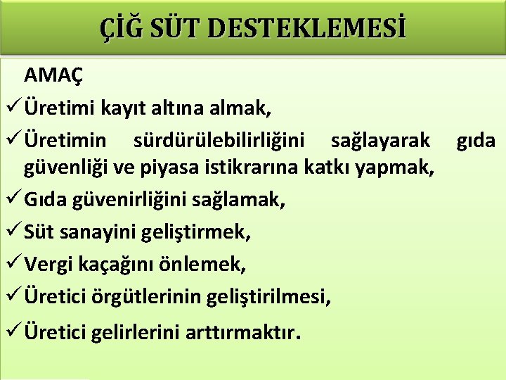 ÇİĞ SÜT DESTEKLEMESİ AMAÇ ü Üretimi kayıt altına almak, ü Üretimin sürdürülebilirliğini sağlayarak gıda