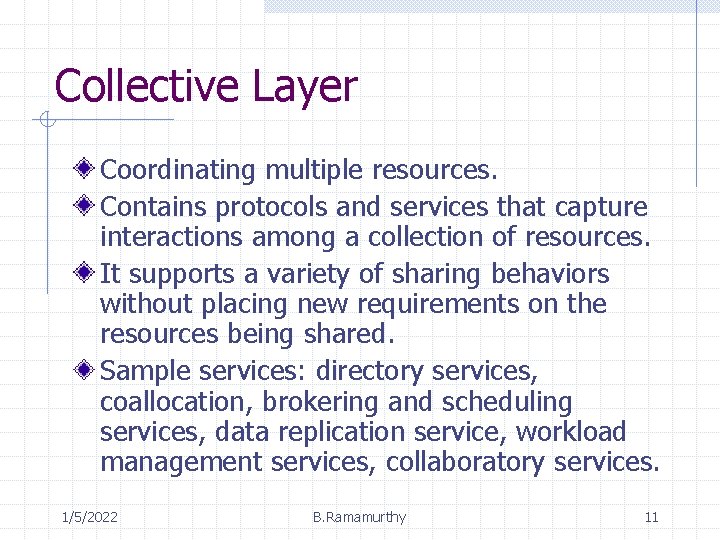 Collective Layer Coordinating multiple resources. Contains protocols and services that capture interactions among a