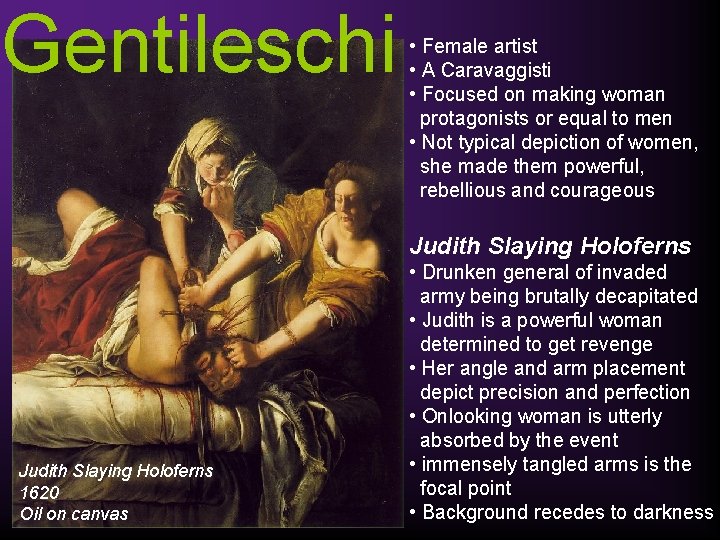 Gentileschi • Female artist • A Caravaggisti • Focused on making woman protagonists or