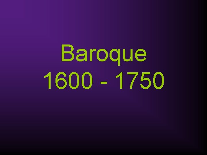 Baroque 1600 - 1750 