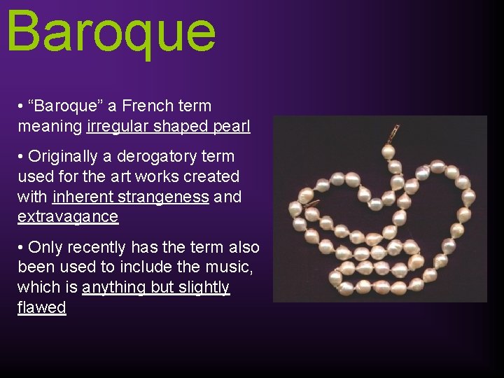 Baroque • “Baroque” a French term meaning irregular shaped pearl • Originally a derogatory