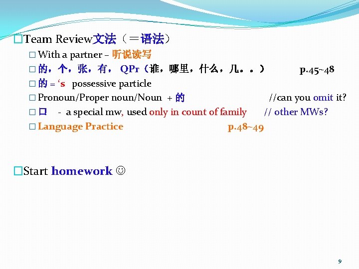 �Team Review文法（＝语法） � With a partner – 听说读写 � 的，个，张，有， QPr（谁，哪里，什么，几。。） p. 45~48 �