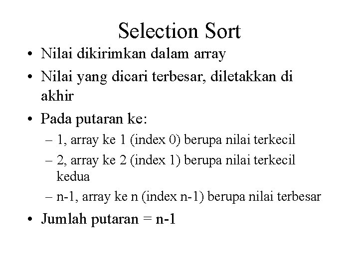 Selection Sort • Nilai dikirimkan dalam array • Nilai yang dicari terbesar, diletakkan di Selection Sort • Nilai dikirimkan dalam array • Nilai yang dicari terbesar, diletakkan di