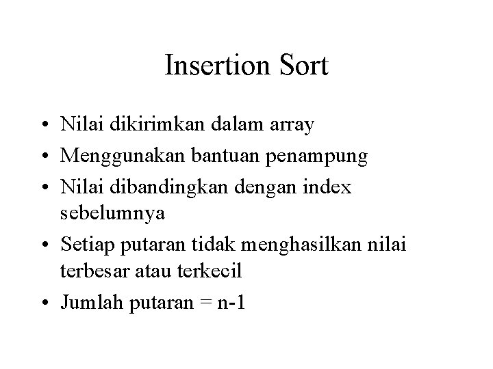 Insertion Sort • Nilai dikirimkan dalam array • Menggunakan bantuan penampung • Nilai dibandingkan Insertion Sort • Nilai dikirimkan dalam array • Menggunakan bantuan penampung • Nilai dibandingkan
