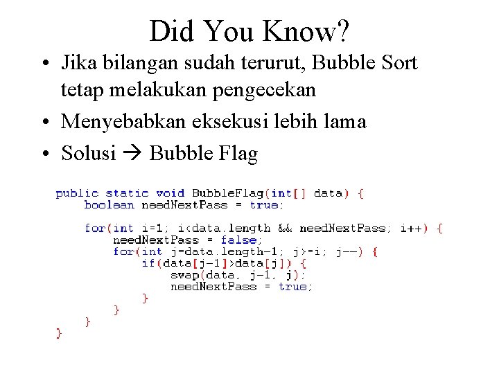 Did You Know? • Jika bilangan sudah terurut, Bubble Sort tetap melakukan pengecekan • Did You Know? • Jika bilangan sudah terurut, Bubble Sort tetap melakukan pengecekan •