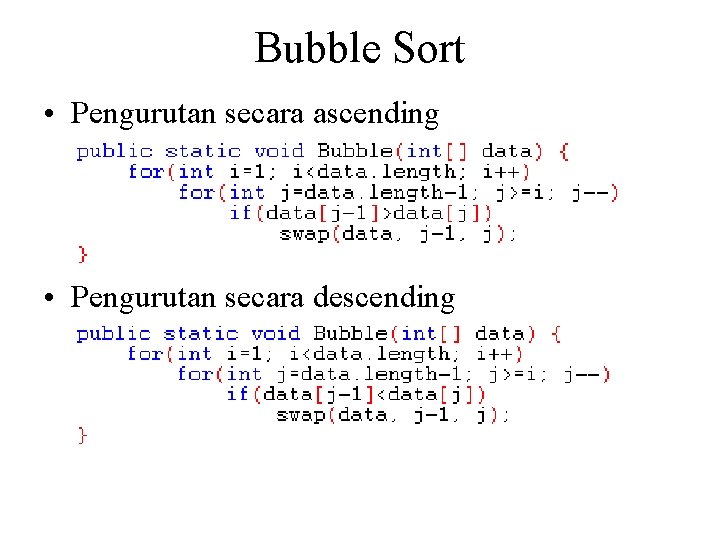 Bubble Sort • Pengurutan secara ascending • Pengurutan secara descending Bubble Sort • Pengurutan secara ascending • Pengurutan secara descending