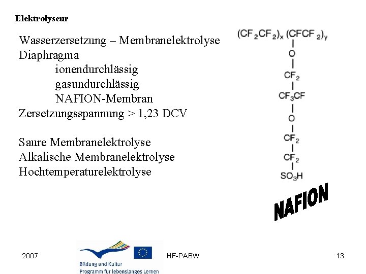 Elektrolyseur Wasserzersetzung – Membranelektrolyse Diaphragma ionendurchlässig gasundurchlässig NAFION-Membran Zersetzungsspannung > 1, 23 DCV Saure