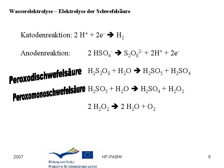 Wasserelektrolyse – Elektrolyse der Schwefelsäure Katodenreaktion: 2 H+ + 2 e- H 2 Anodenreaktion: