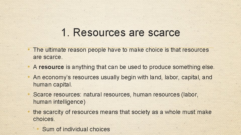 1. Resources are scarce • The ultimate reason people have to make choice is