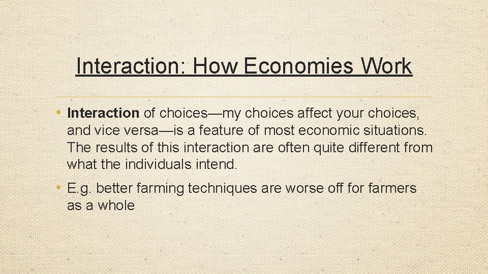 Interaction: How Economies Work • Interaction of choices—my choices affect your choices, and vice